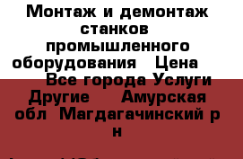 Монтаж и демонтаж станков, промышленного оборудования › Цена ­ 5 000 - Все города Услуги » Другие   . Амурская обл.,Магдагачинский р-н